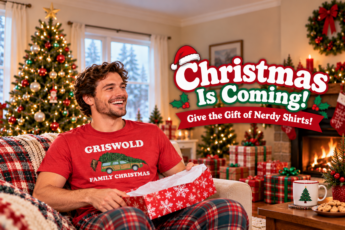 Christmas Is Coming! Give the Gift of Nerdy T-Shirts & Hoodies! 