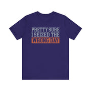 Pretty Sure I Seized the Wrong Day T-Shirt