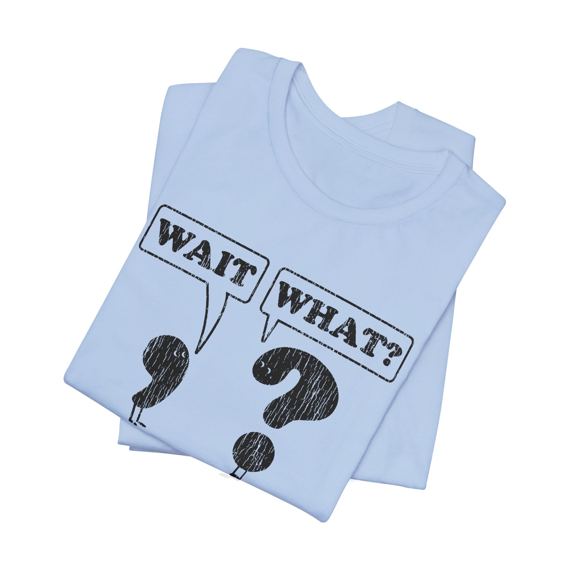 Wait What T-Shirt