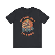 Do You Even Lift Bro T-Shirt