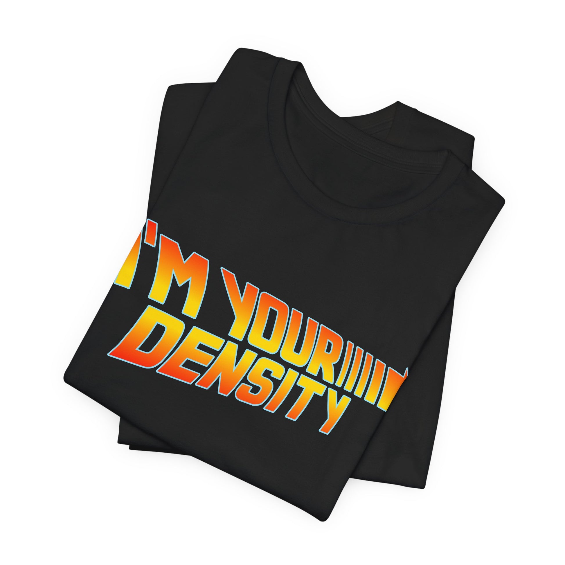 I'm Your Density T-Shirt | Nerd Shirt Club