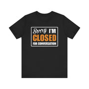 Sorry I'm Closed for Conversation T-Shirt | Nerd Shirt Club
