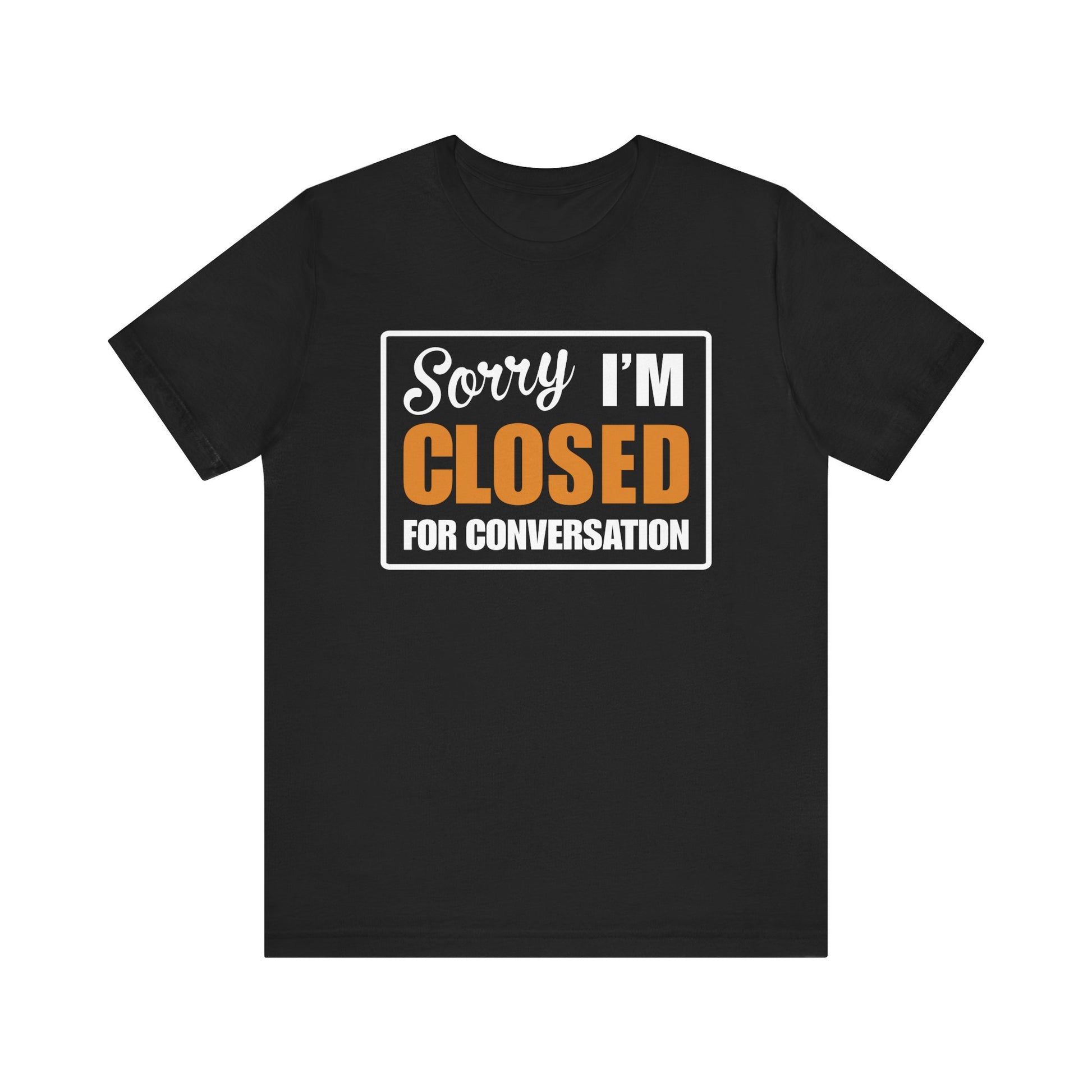 Sorry I'm Closed for Conversation T-Shirt | Nerd Shirt Club