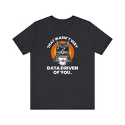 That Wasn’t Very Data Driven of You T-Shirt | Nerd Shirt Club