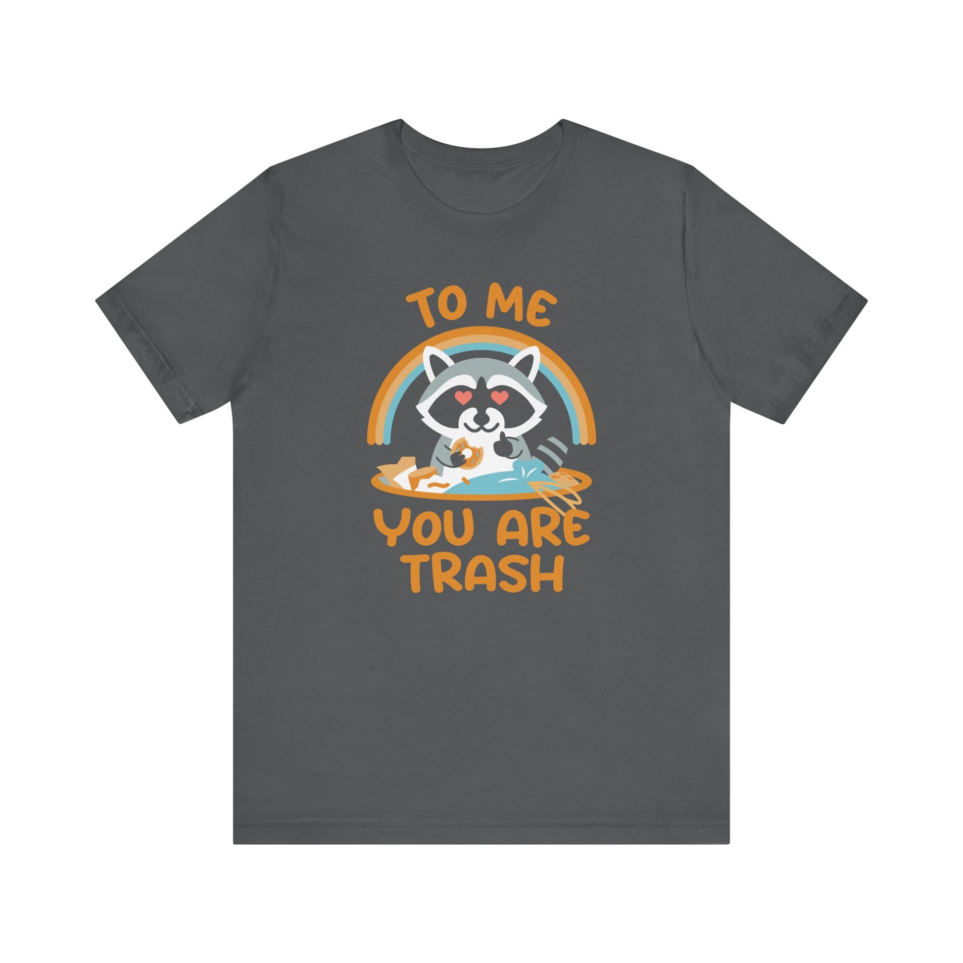To Me You Are Trash T-Shirt | Nerd Shirt Club