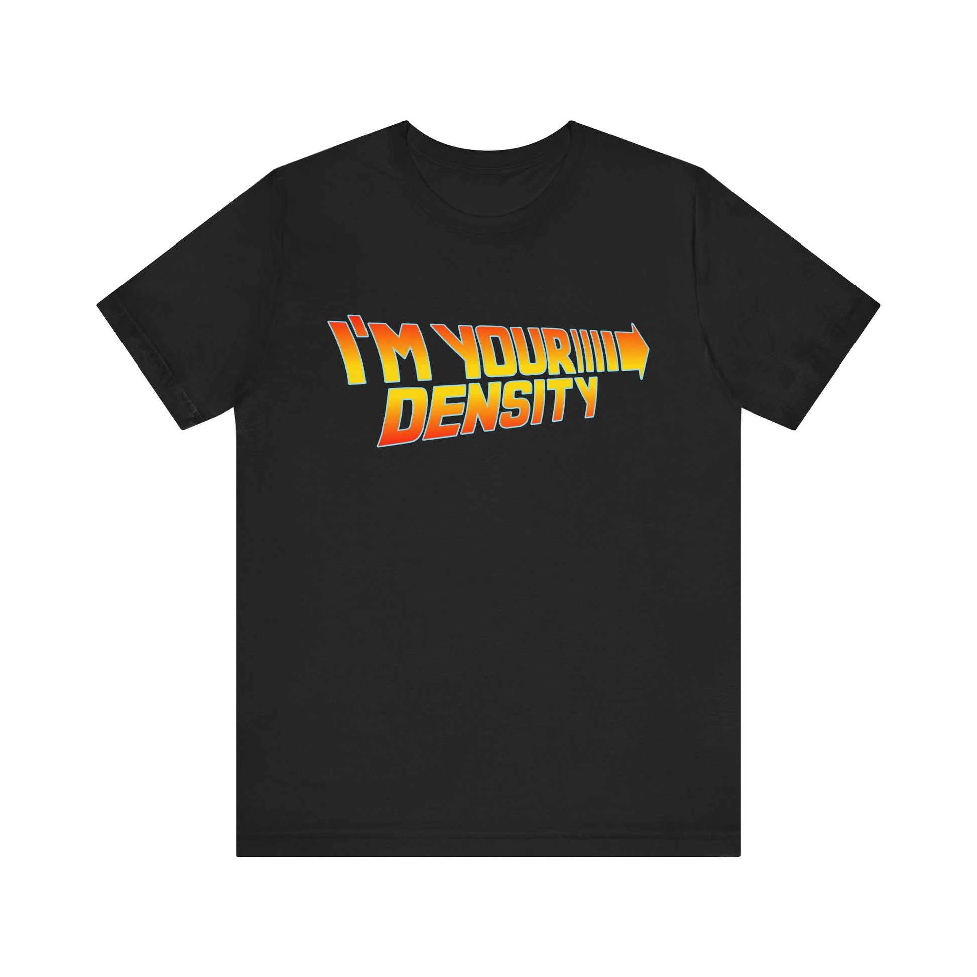 I'm Your Density T-Shirt | Nerd Shirt Club