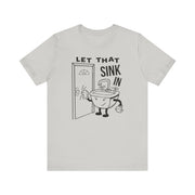 Let That Sink In T-Shirt | Nerd Shirt Club