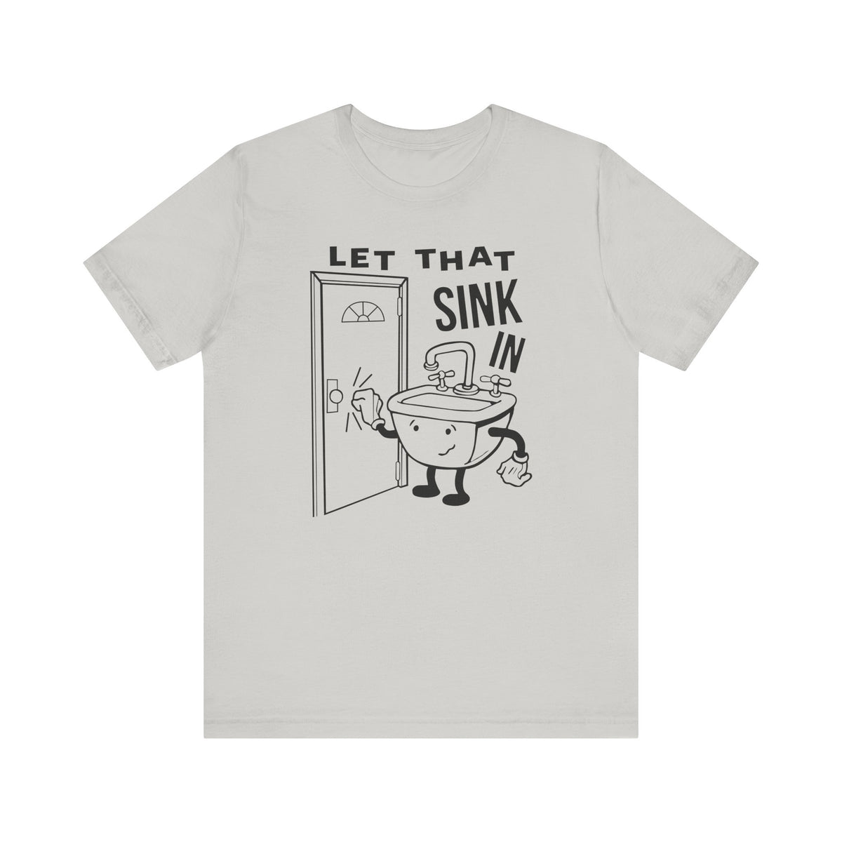 Let That Sink In T-Shirt | Nerd Shirt Club