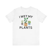 I Wet My Plants T-Shirt