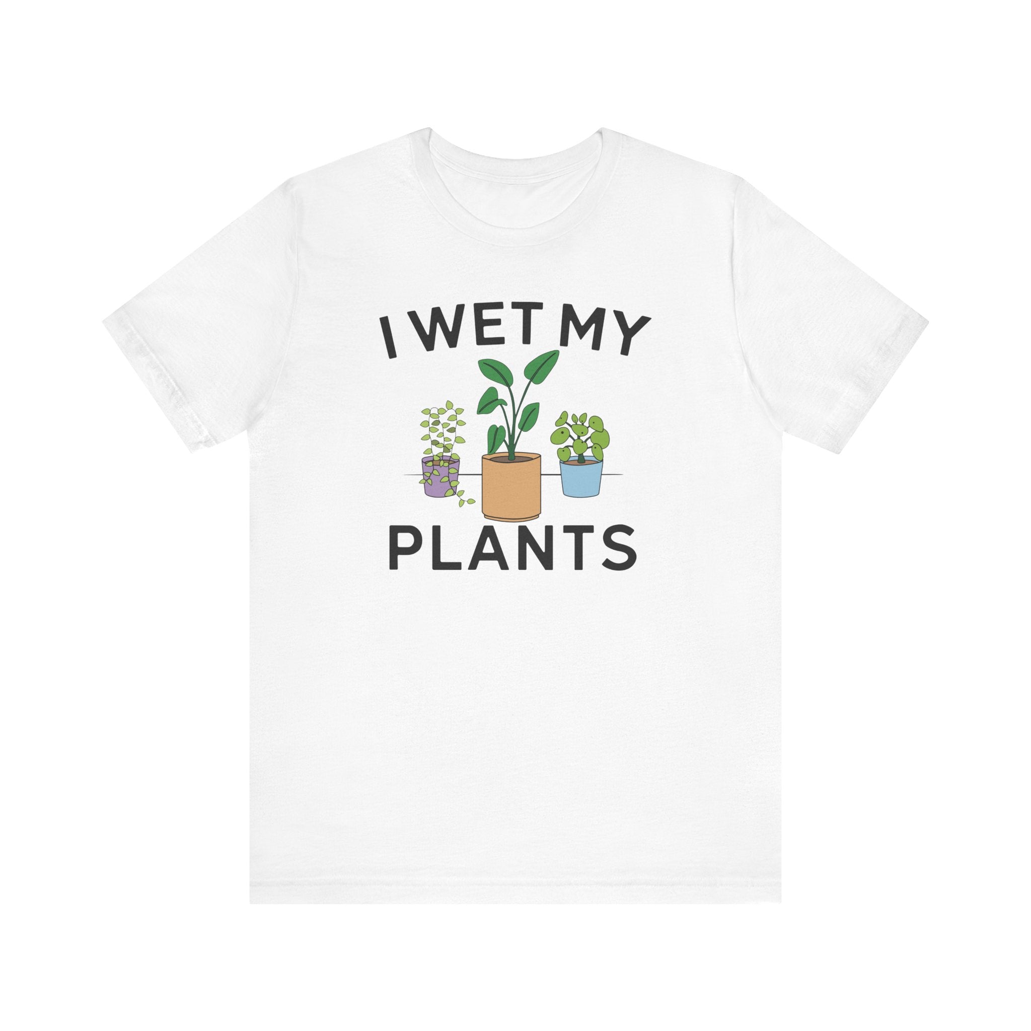 I Wet My Plants T-Shirt